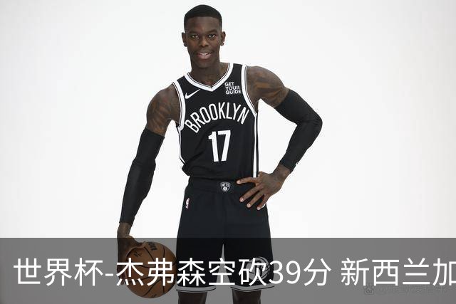 世界杯-杰弗森空砍39分 新西兰加时险胜约旦
