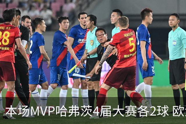 本场MVP哈弗茨4届大赛各2球 欧洲球员仅逊于凯恩姆巴佩