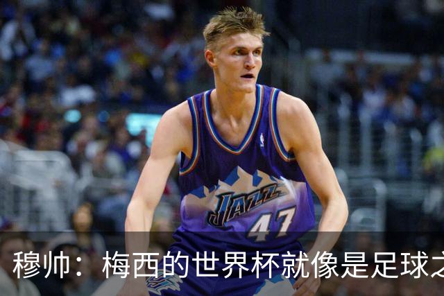 穆帅：梅西的世界杯就像是足球之神在保佑 一种超然力量让他夺冠